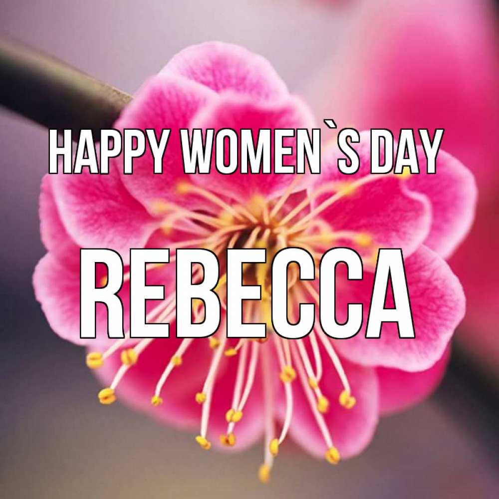 Greetings card с именем, Rebecca happy women`s day цветы Greetings with text for free download 